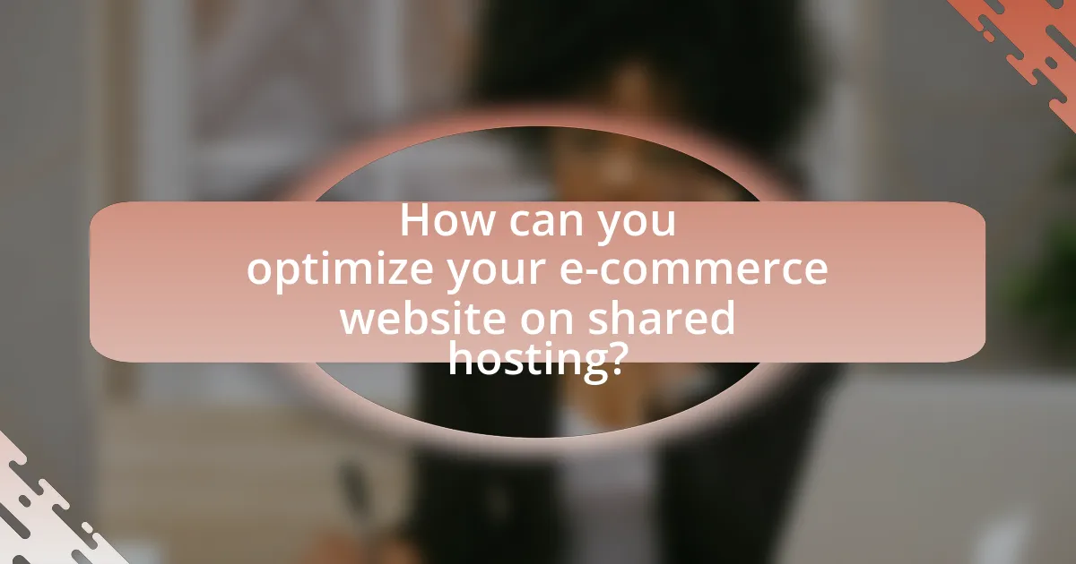 How can you optimize your e-commerce website on shared hosting?