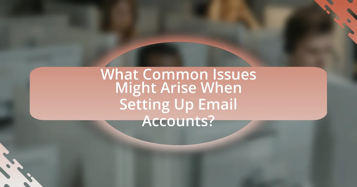 What Common Issues Might Arise When Setting Up Email Accounts?