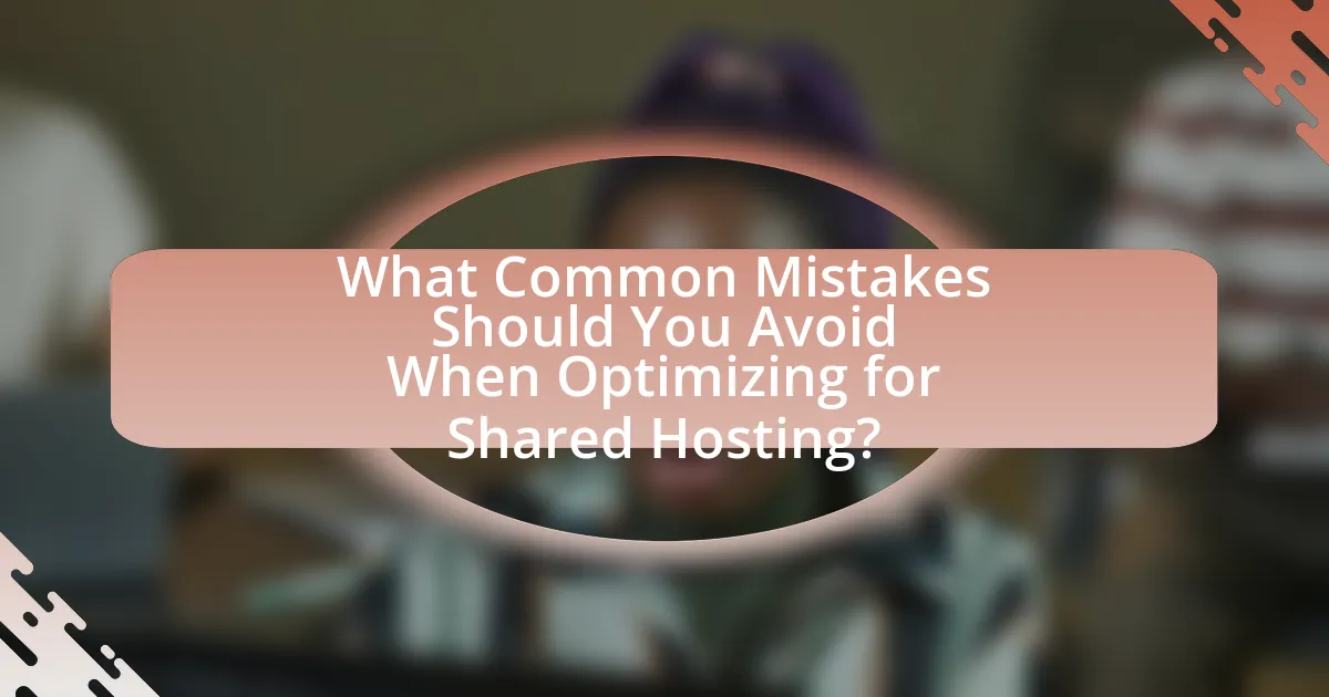 What Common Mistakes Should You Avoid When Optimizing for Shared Hosting?