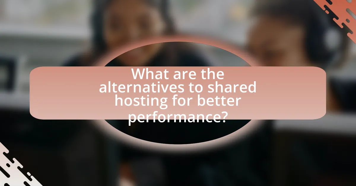 What are the alternatives to shared hosting for better performance?
