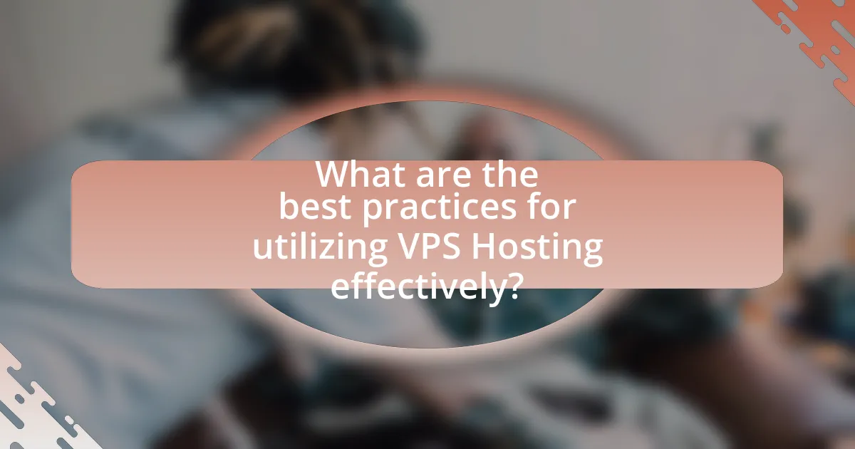 What are the best practices for utilizing VPS Hosting effectively?