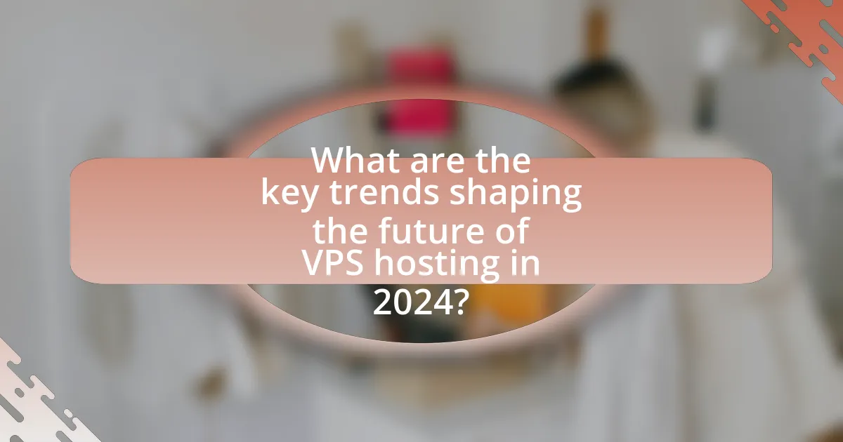 What are the key trends shaping the future of VPS hosting in 2024?