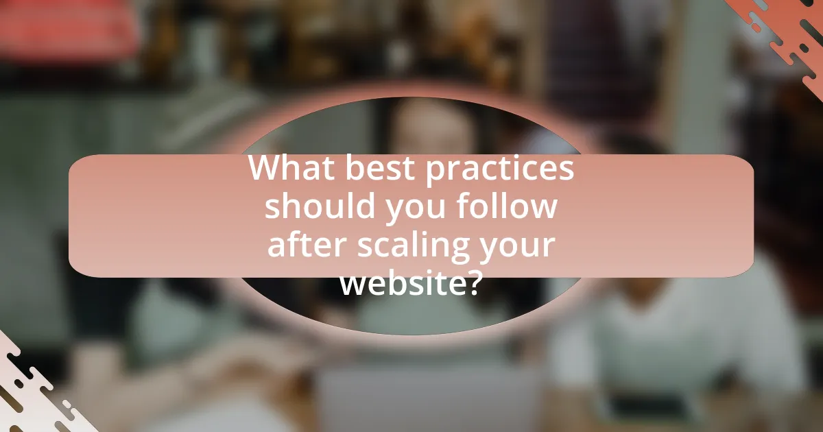 What best practices should you follow after scaling your website?