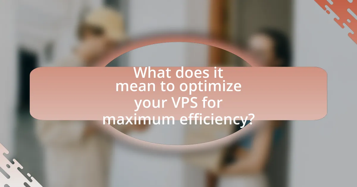What does it mean to optimize your VPS for maximum efficiency?