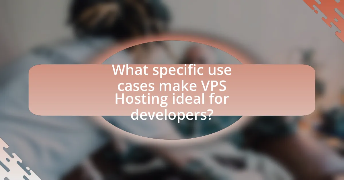 What specific use cases make VPS Hosting ideal for developers?